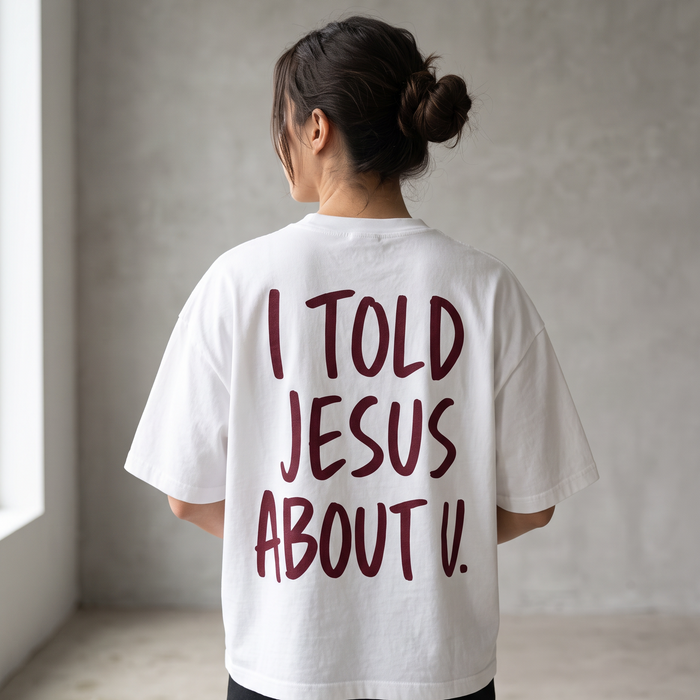 I Told Jesus About U Oversize Shirt Backprint