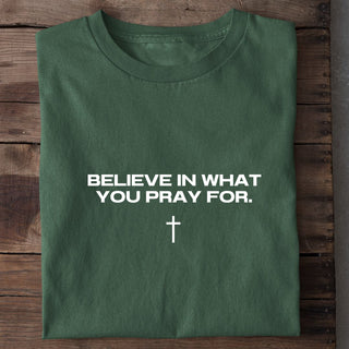 Believe in what you pray for Shirt