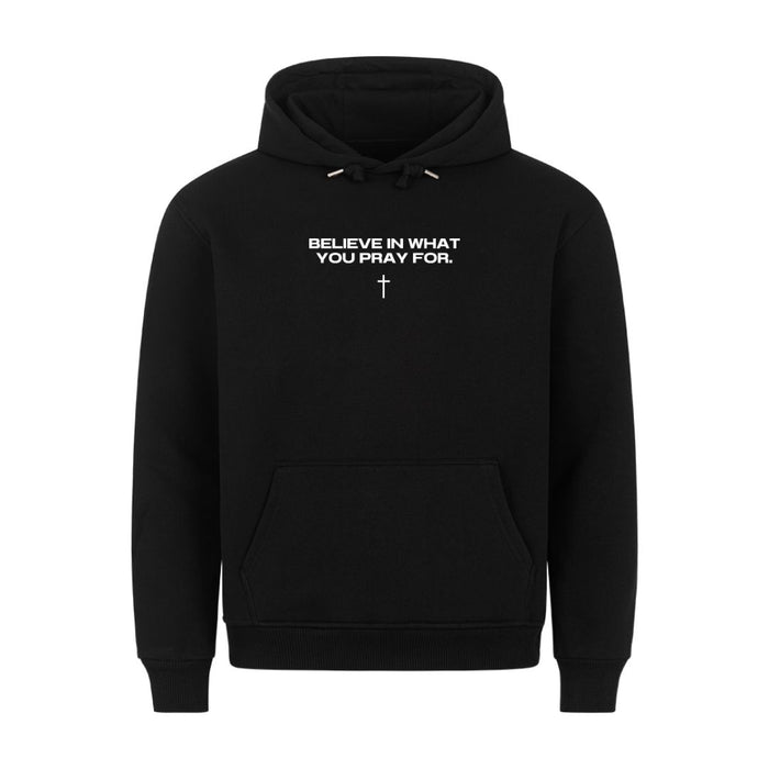Believe in what you pray for Hoodie