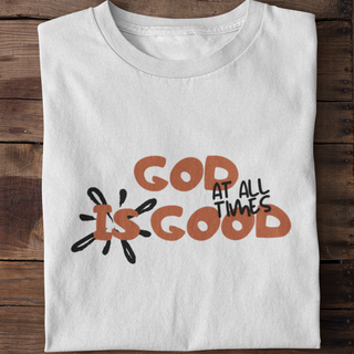 God is good at all times T-Shirt